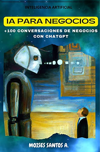 Inteligencia Artificial Para Los Negocios: Prompts En Temas De Gerencia, Finanzas, Rrhh, Marketing, Ventas, Ti, Operaciones, Producción Y Logís Inteligencia Artificial Para Los Negocios: Prompts En Temas De Gerencia, Finanzas, Rrhh, Marketing, Ventas, Ti, Operaciones, Producción Y Logís