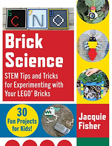 Brick Science: STEM Tips and Tricks for Experimenting with Your LEGO Bricks―30 Fun Projects for Ki Brick Science: STEM Tips and Tricks for Experimenting with Your LEGO Bricks―30 Fun Projects for Ki