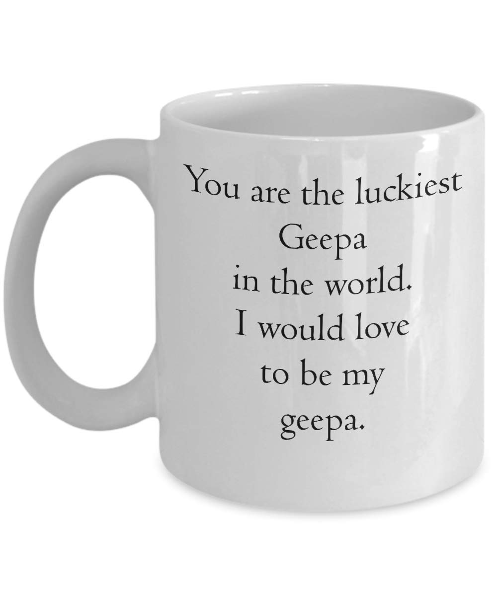 Funny Geepa Mug - You Are The Luckiest Geepa In The World. I Would Love To Be My Geepa