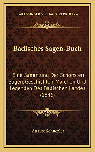 Badisches Sagen-Buch: Eine Sammlung Der Schonsten Sagen, Geschichten, Marchen Und Legenden Des Badischen Landes (1846) (German Edition)