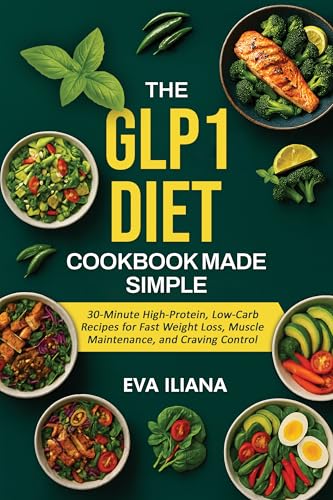The GLP-1 Diet Cookbook Made Simple: 30-Minute High-Protein, Low-Carb Recipes for Fast Weight Loss, Muscle Maintenance, and Craving Control