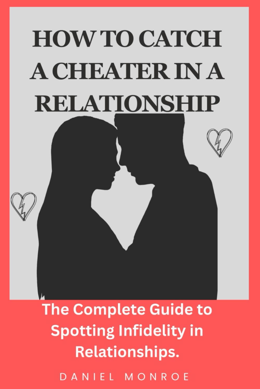 HOW TO CATCH A CHEATER IN A RELATIONSHIP: The Complete Guide to Spotting Infidelity in Relationships