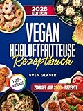 Vegan Heißluftfritteuse Rezeptbuch: Vegan für Anfänger mit dem Airfryer...
