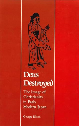 Deus Destroyed: The Image of Christianity in Early Modern Japan (Harvard East Asian Monographs, Band 141)