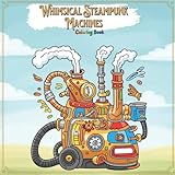 Whimsical Steampunk Machines Coloring Book: Fun and Engaging Activity for Kids and Adults | A Creative and Relaxing Activity for All Ages | Whimsical and Useless Retro-Futuristic Inventions