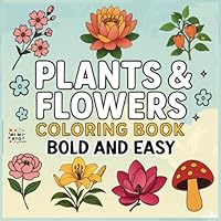 Plants And Flowers Bold and Easy Coloring Book: A Large Print Coloring Book for Relaxation and Fun B0F5NPF21J Book Cover