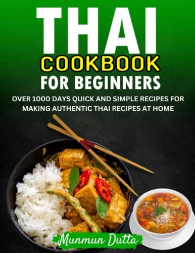 Thai Cookbook for Beginners: Over 1000 Days Quick and Simple Recipes for Making Authentic Thai Recipes at Home