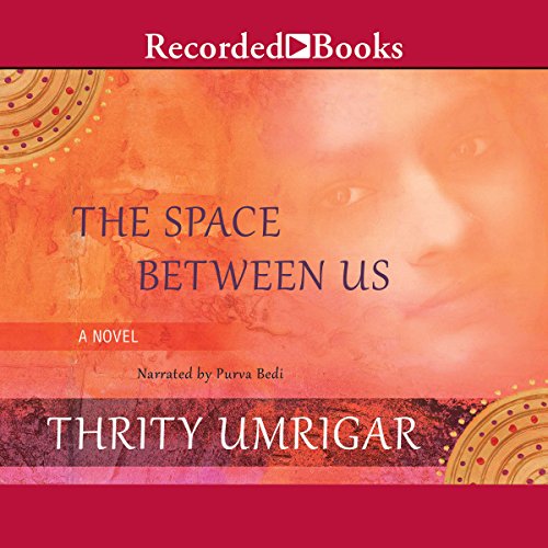 The Space Between Us (Audible Audio Edition) Thrity Umrigar, Purva Bedi, Recorded