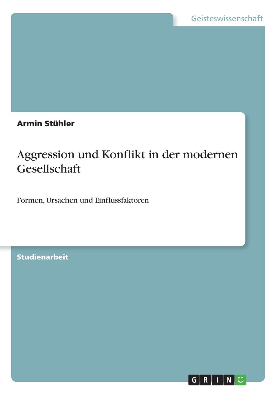 Aggression und Konflikt in der modernen Gesellschaft: Formen, Ursachen und Einflussfaktoren (German Edition)