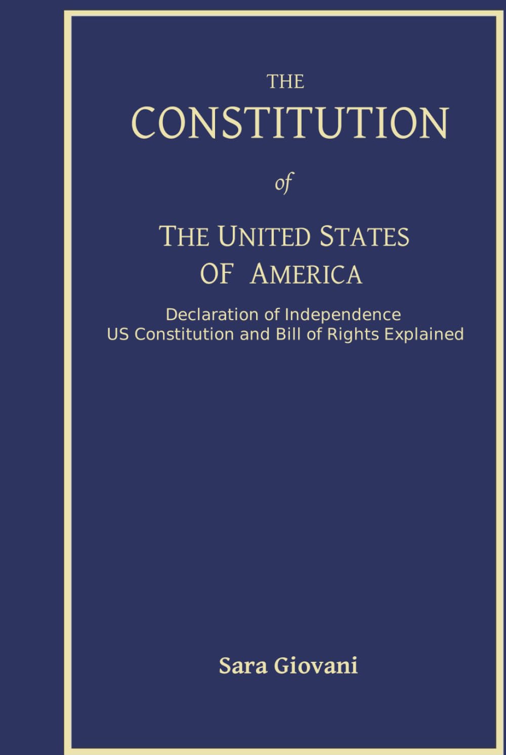 The Constitution of The United States of America : Declaration Of Independence US Constitution and Bill of Rights Explained
