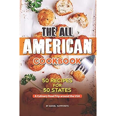 The All American Cookbook: 50 Recipes for 50 States - A Culinary Road Trip around the USA