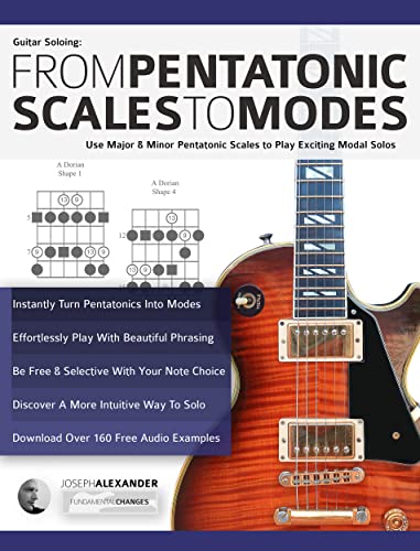 Guitar Soloing: From Pentatonic Scales to Modes: Use Major & Minor Pentatonic Scales to Play Exciting Modal Solos (Learn Guitar Theory and Technique)