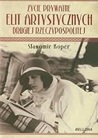 Życie prywatne elit artystycznych Drugiej Rzeczypospolitej 8311124965 Book Cover