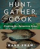 Hunt, Gather, Cook: Finding the Forgotten Feast: A Cookbook