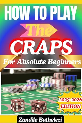 How To Play The Craps For Absolute Beginners: A Beginner-Friendly System To Understand Rules