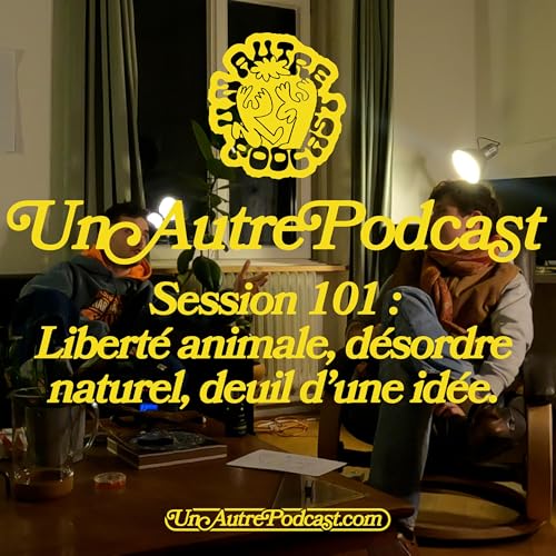 Session 101 : Liberté animale, désordre naturel et deuil d'une idée. cover art