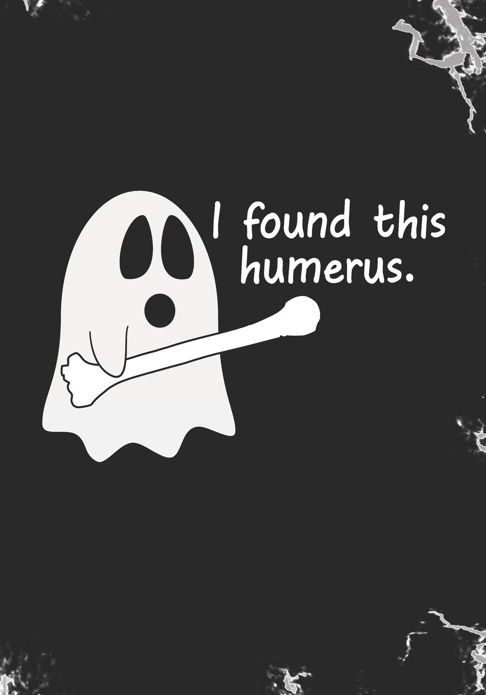 I Found This Humerus: Blank Lined Journal Notebook for RN Orthopaedic Nurses, orthopaedics surgeons, Ortho Doctors, and Ortho Nurse practitioners Halloween Trick or Treat Boo Ghost gift