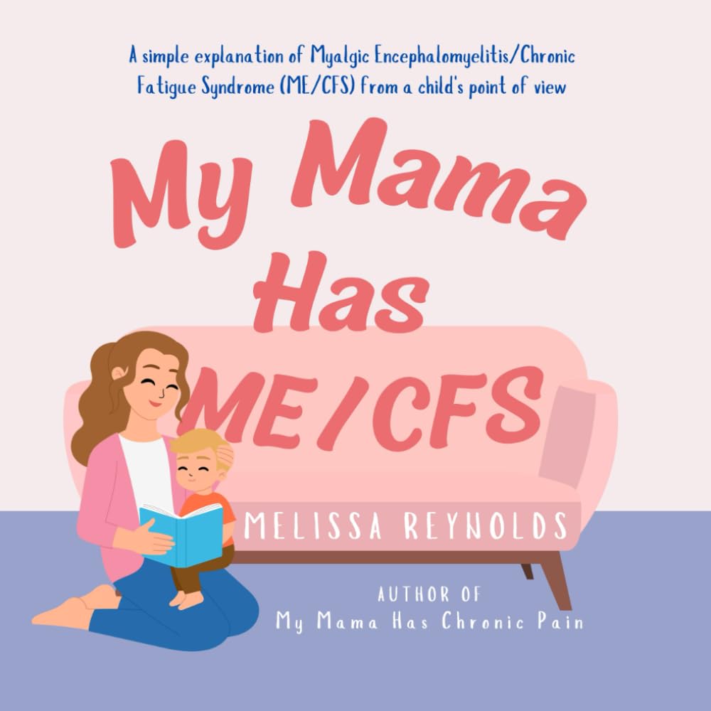 My Mama Has ME/CFS: A Simple Explanation of Myalgic Encephalomyelitis/Chronic Fatigue Syndrome (The My Mama Series)