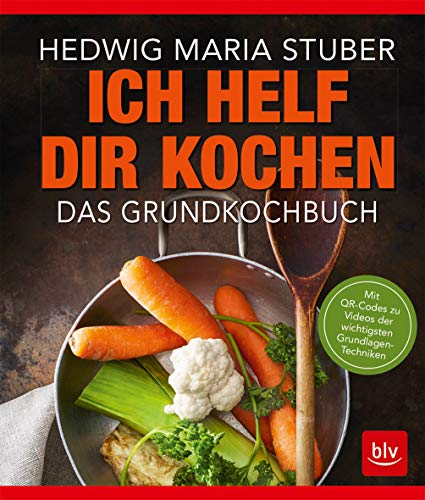 Ich helf Dir kochen: Das Grundkochbuch Mit QR-Codes zu Videos der wichtigsten Küchentechniken