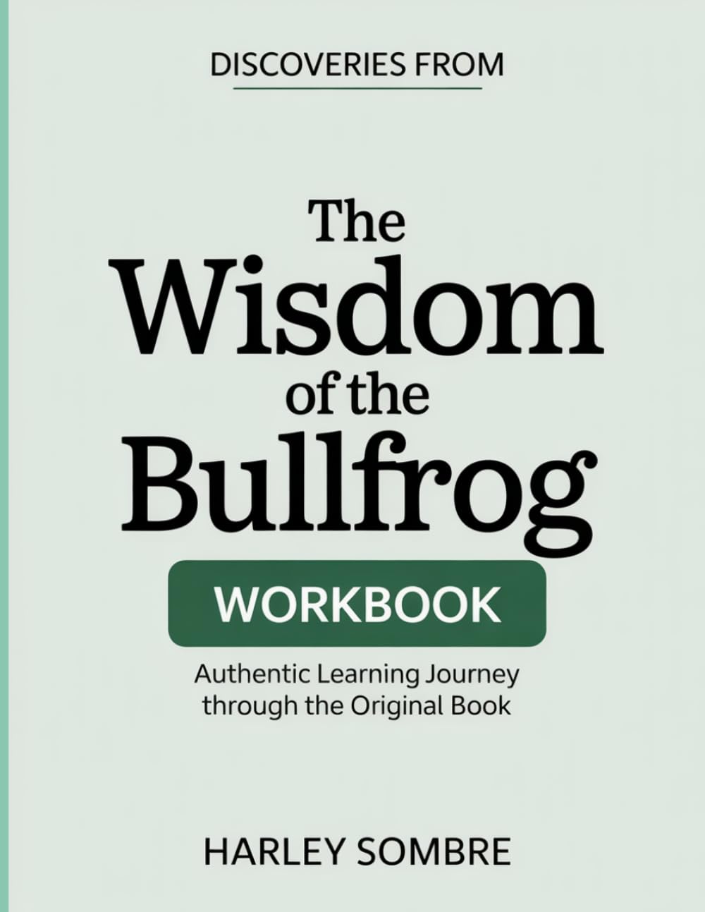 Discoveries From The wisdom Of The Bullfrog: Authentic Learning Journey Through The Original Book