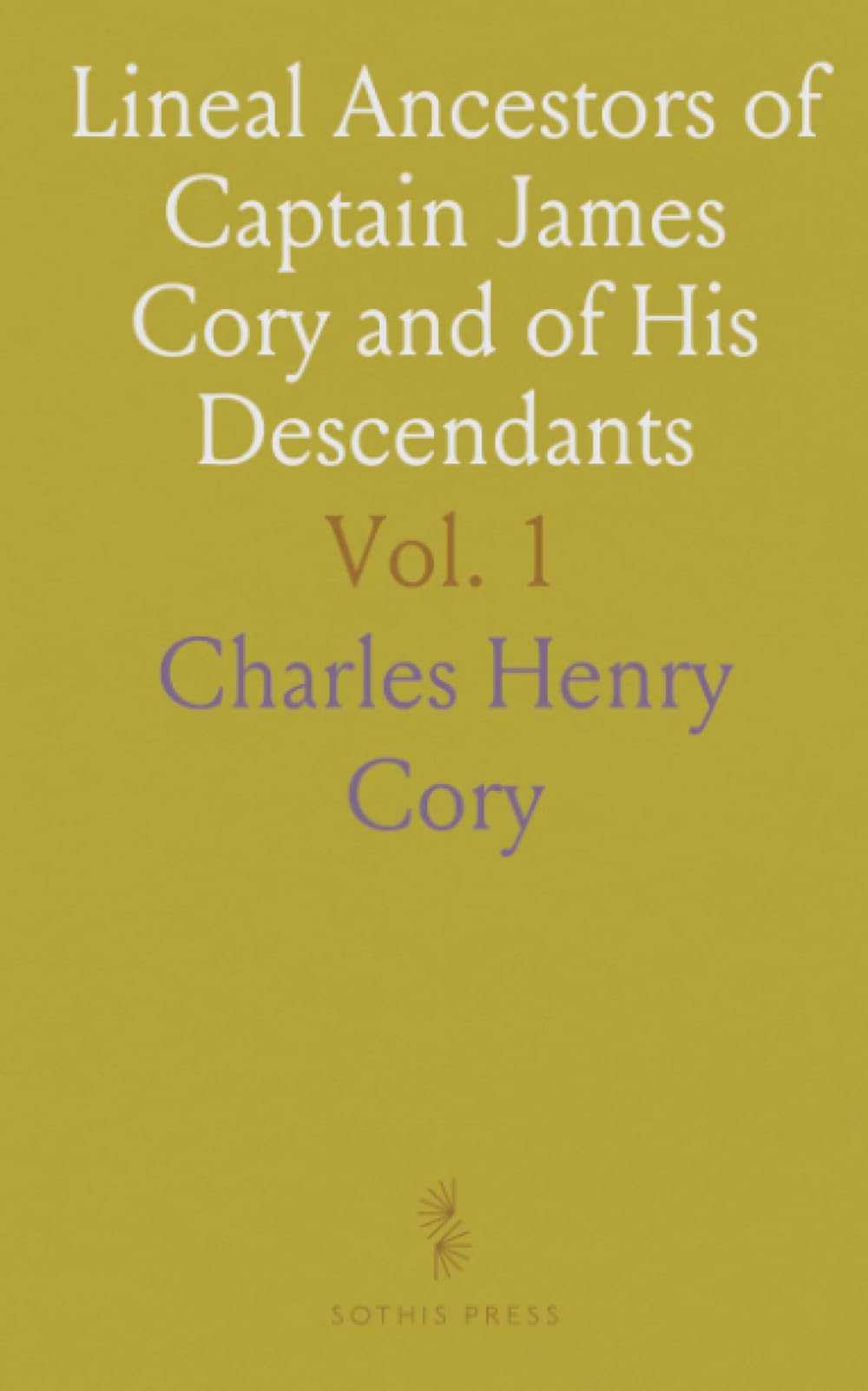 Lineal Ancestors of Captain James Cory and of His Descendants: Genealogical, Historical and Biographical; Part I