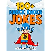 100+ Knock Knock Jokes: Funny Knock Knock Jokes for Kids (Knock Knock Joke Series Book 1)