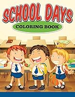 School Days Coloring Book: All About Going to School Coloring Book for Kids 151512178X Book Cover