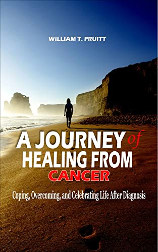 A Journey of Healing from Cancer: Coping, Overcoming, and Celebrating Life After Diagnosis (English Edition)