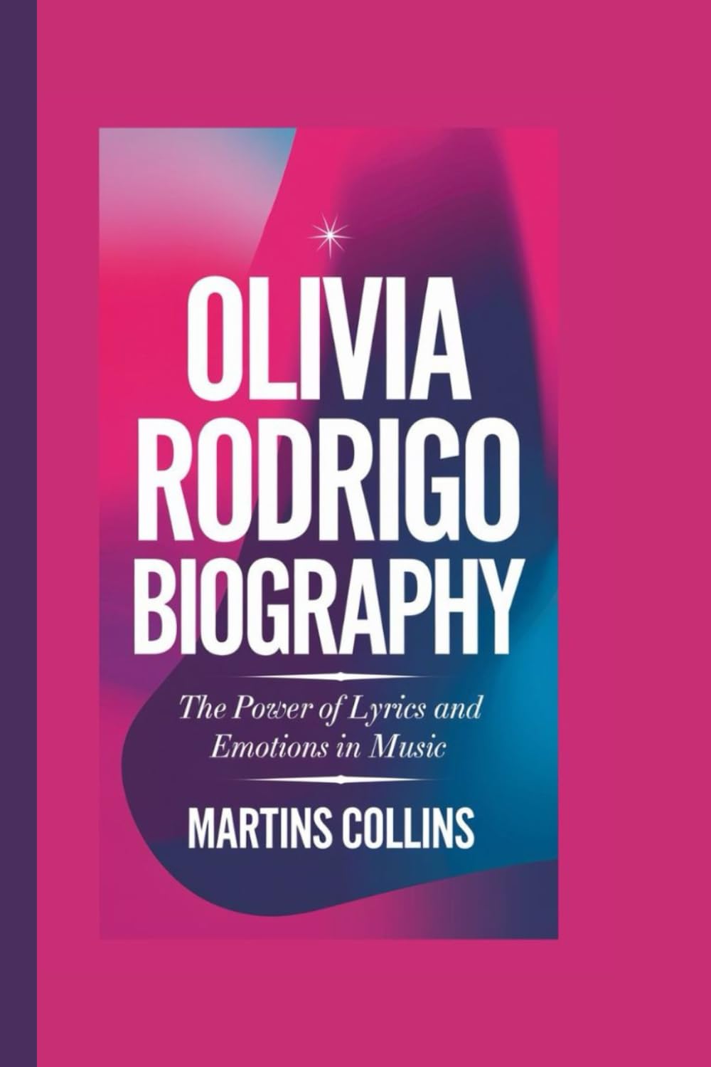 OLIVIA RODRIGO BIOGRAPHY: The Power of Lyrics and Emotions in Music (Hits, Hearts, and Histories: The Stories Behind the Music)