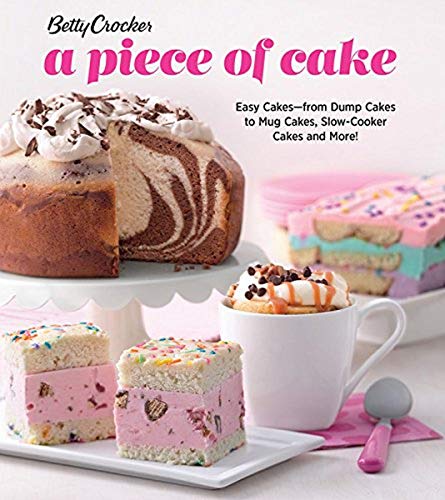 Betty Crocker A Piece of Cake: Easy Cakesâ€•from Dump Cakes to Mug Cakes, Slow-Cooker Cakes and More!