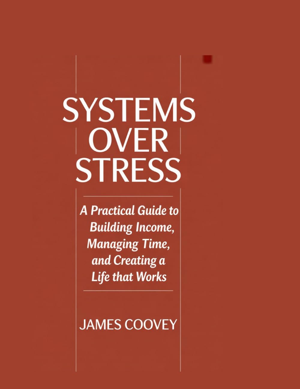 Systems Over Stress: A Practical Guide to Building Income, Managing Time, and Creating a Life That Works