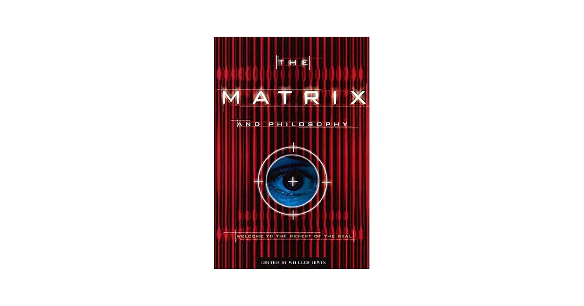The Matrix and Philosophy: Welcome to the Desert of the Real