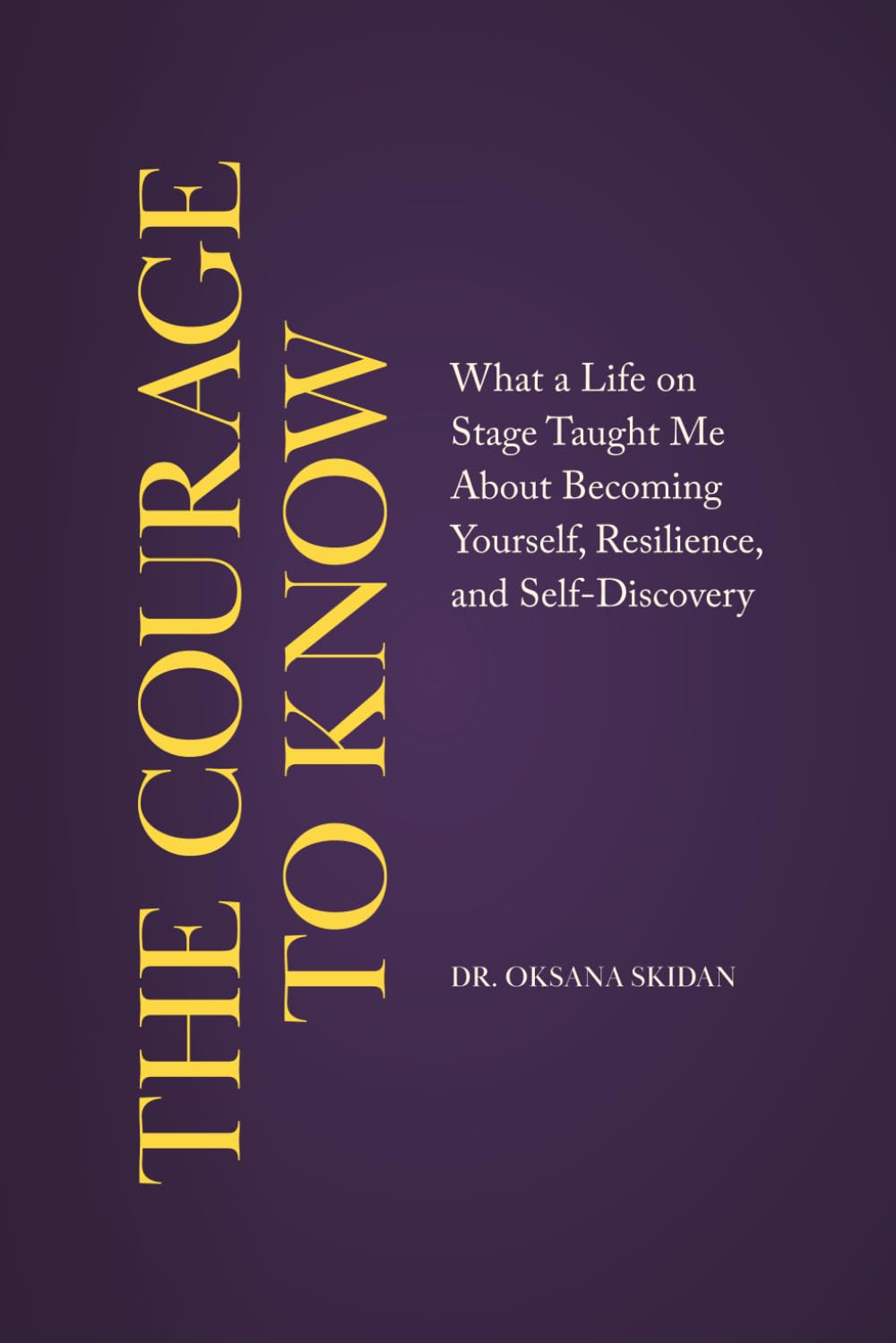 The Courage to Know: What a Life on Stage Taught Me About Becoming Yourself, Resilience, and Self-Discovery
