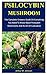 Psilocybin Mushroom: The Complete Growers Guide On Everything You Need To Know About Psilocybin Mushrooms And Its Art Of Cultivation
