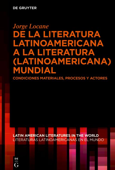 De la literatura latinoamericana a la literatura (latinoamericana) mundial: Condiciones materiales, procesos y actores (Latin American Literatures in the ... en el Mundo nº 3) (Spanish Edition)      Kindle Edition