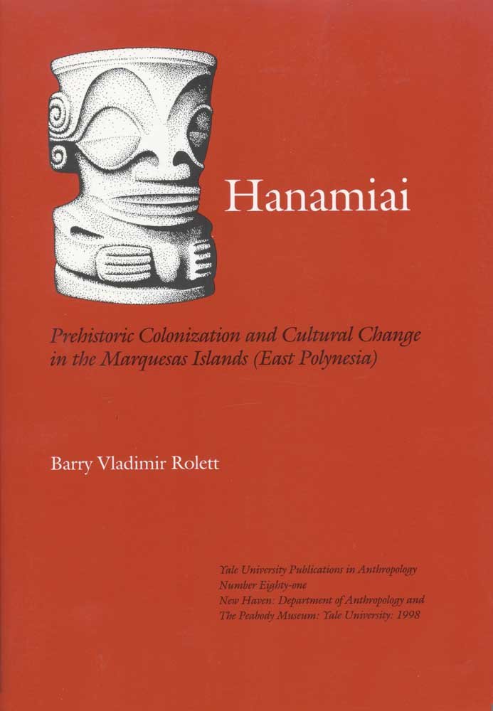 Barry Vladimir RolettHanamiai: Prehistoric Colonization and Cultural Change in the Marquesas Islands (East Polynesia) (Yale University Publications in Anthropology) (Volume 81)