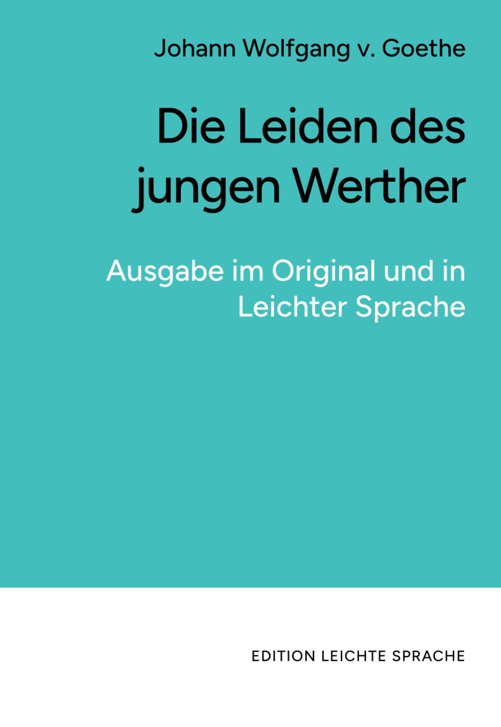 Die Leiden des jungen Werther (in leichter Sprache): Ausgabe im Original und in Leichter Sprache