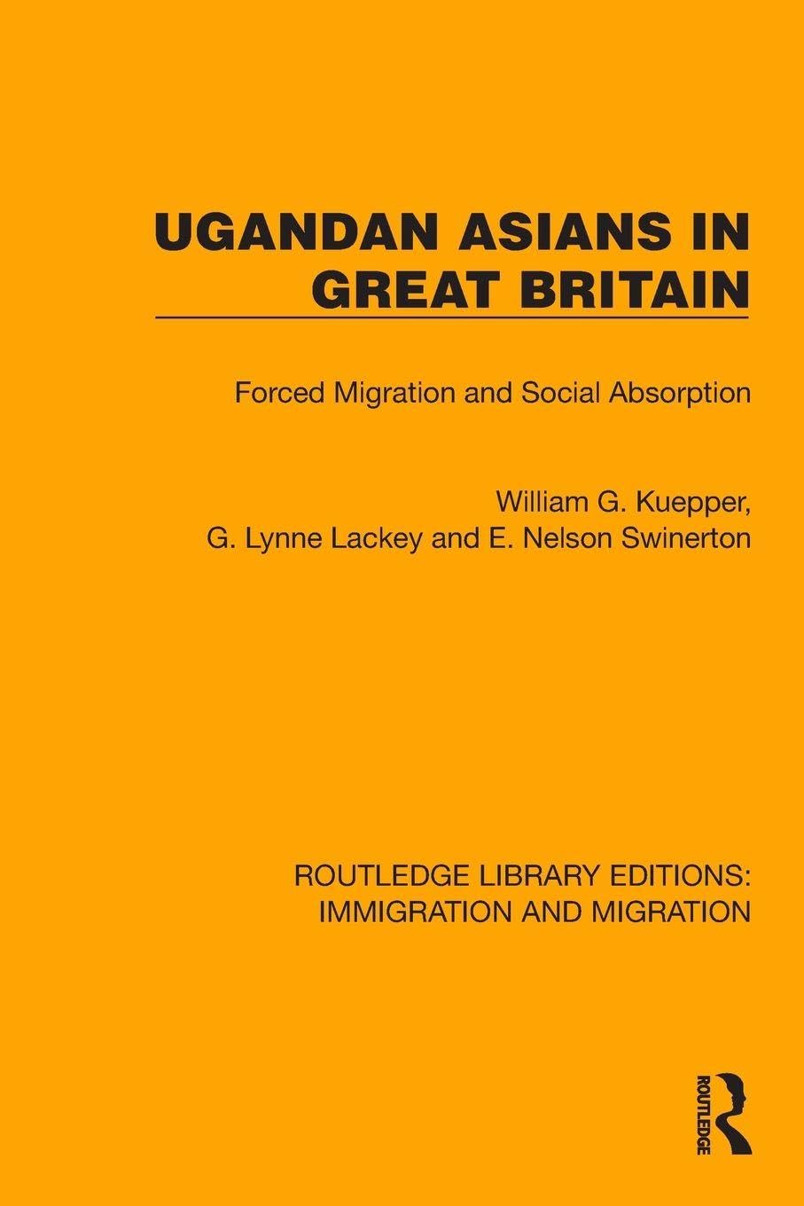 Ugandan Asians in Great Britain: Forced Migration and Social Absorption (Routledge Library Editions: Immigration and Migration)