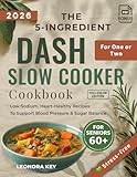 The 5-Ingredient DASH Slow Cooker Cookbook for One or Two Seniors Over 60: Low-Sodium, Heart-Healthy Recipes to Support Blood Pressure & Sugar Balance (EatWell 50+ Series)