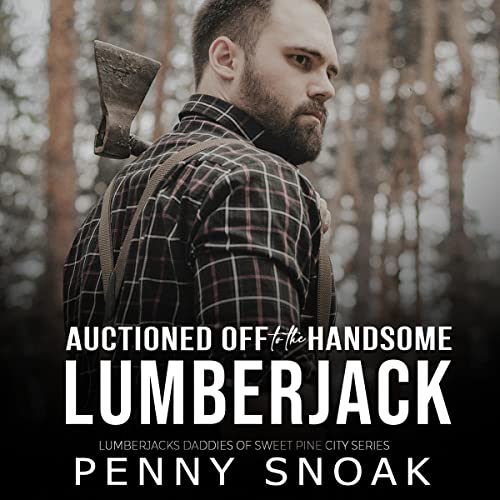 Auctioned Off to the Handsome Lumberjack Lumberjacks Daddies of Sweet Pine City
