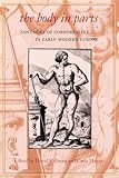 The Body in Parts: Fantasies of Corporeality in Early Modern Europe (Winner, Beatrice White Book Prize, English Association 1999)
