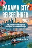 Panama City Reiseführer 2026: Alles, was Sie für eine reibungslose, günstige und stressfre...