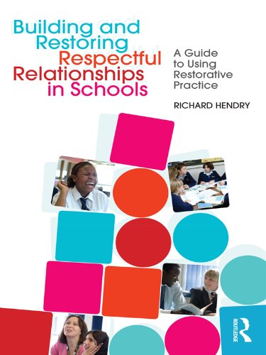 Building and Restoring Respectful Relationships in Schools: A Guide to Using Restorative Practice