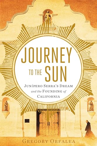Journey to the Sun: Junipero Serra's Dream and the Founding of California
