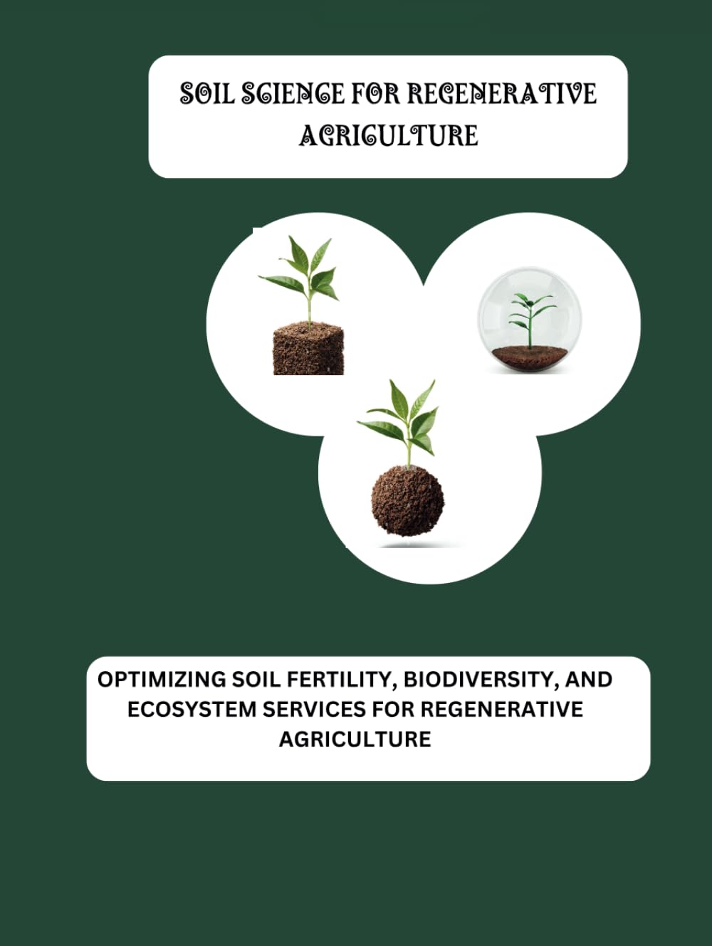 SOIL SCIENCE FOR REGENERATIVE AGRICULTURE:OPTIMIZING SOIL FERTILITY, BIODIVERSITY, AND ECOSYSTEM SERVICES FOR REGENERATIVE AGRICULTURE
