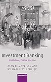 Investment Banking: Institutions, Politics, and Law
