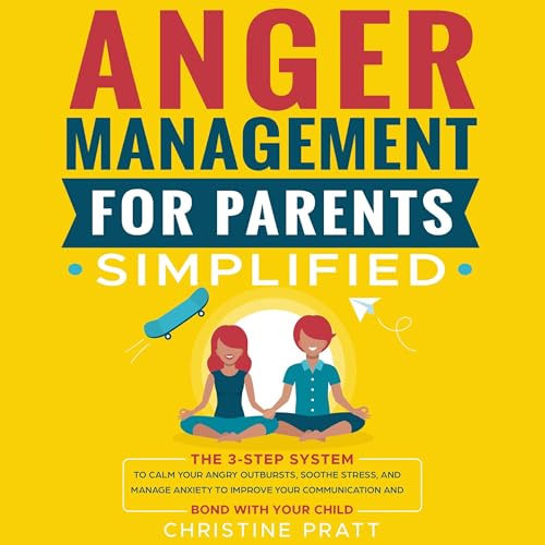 Christine Pratt presents Anger Management for Parents Simplified: The 3-Step System to Calm Your Angry Outbursts, Soothe Stress, and Manage Anxiety to Improve Your Communication and Bond with Your Child episode artwork