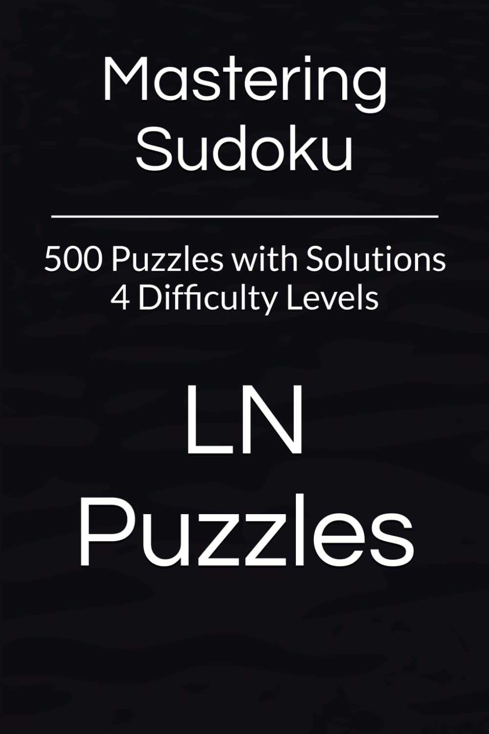 Mastering Sudoku: 500 Puzzles with solutions - 4 Difficulty Levels