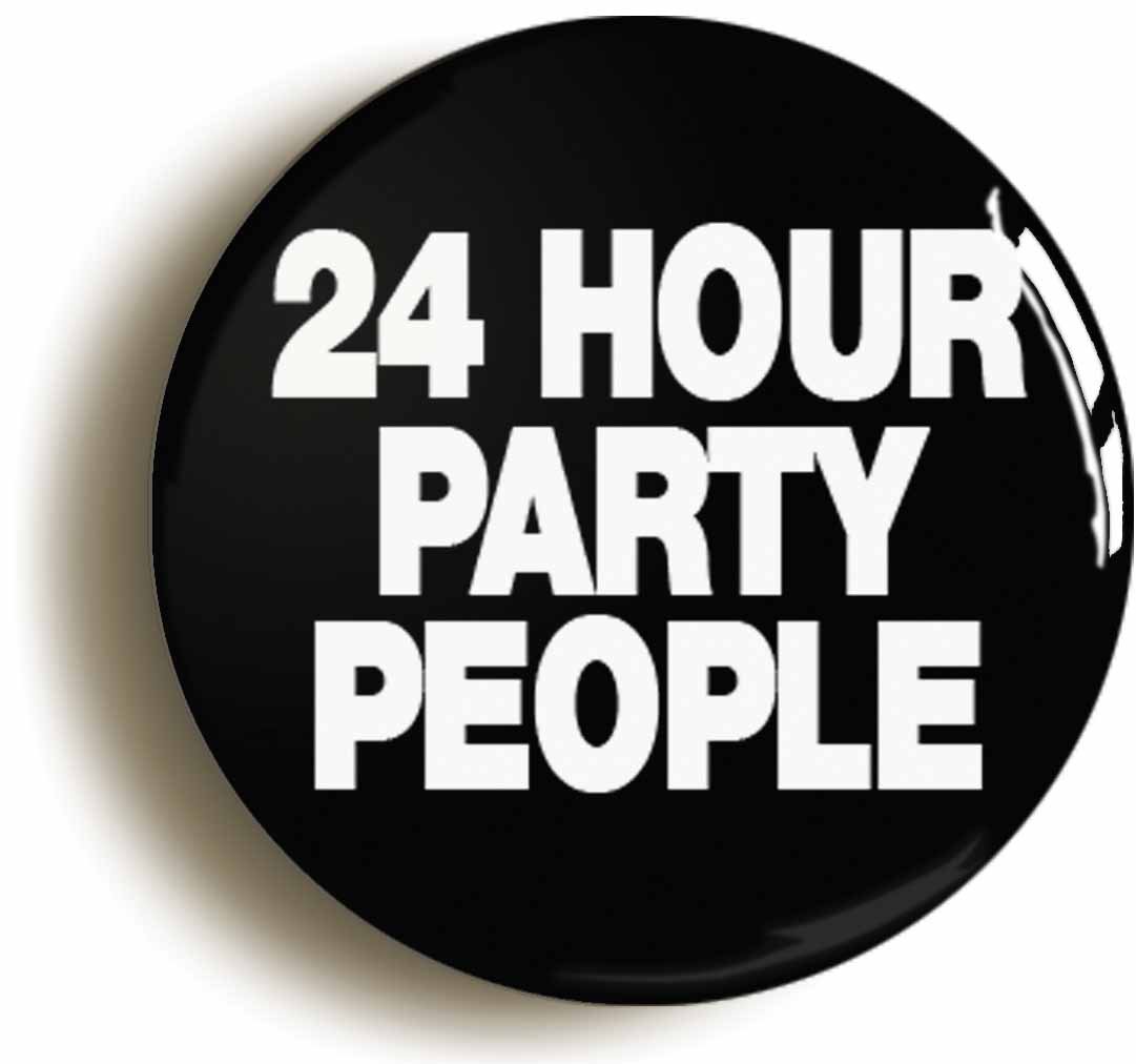 Ozorath24 HOUR PARTY PEOPLE BADGE BUTTON PIN (1inch/25mm diameter)
