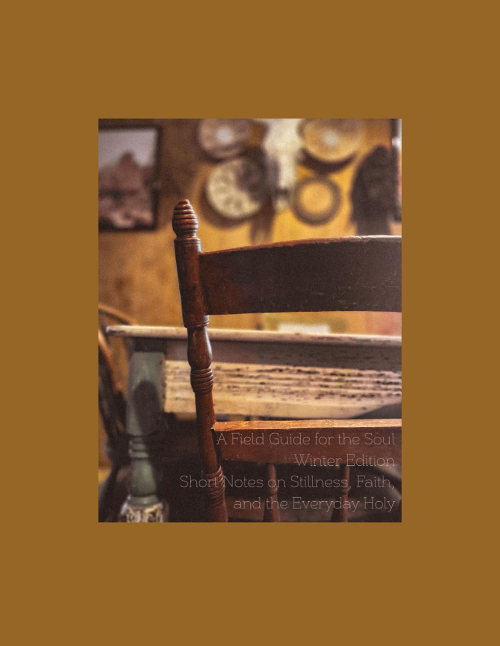 A Field Guide For The Soul - Winter Edition: Short Notes On Stillness, Faith and the Everyday Holy (The Way of Stillness)